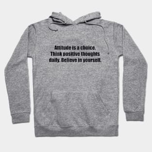 Attitude is a choice. Think positive thoughts daily. Believe in yourself Hoodie